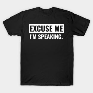 Excuse me I'm Speaking. T-Shirt